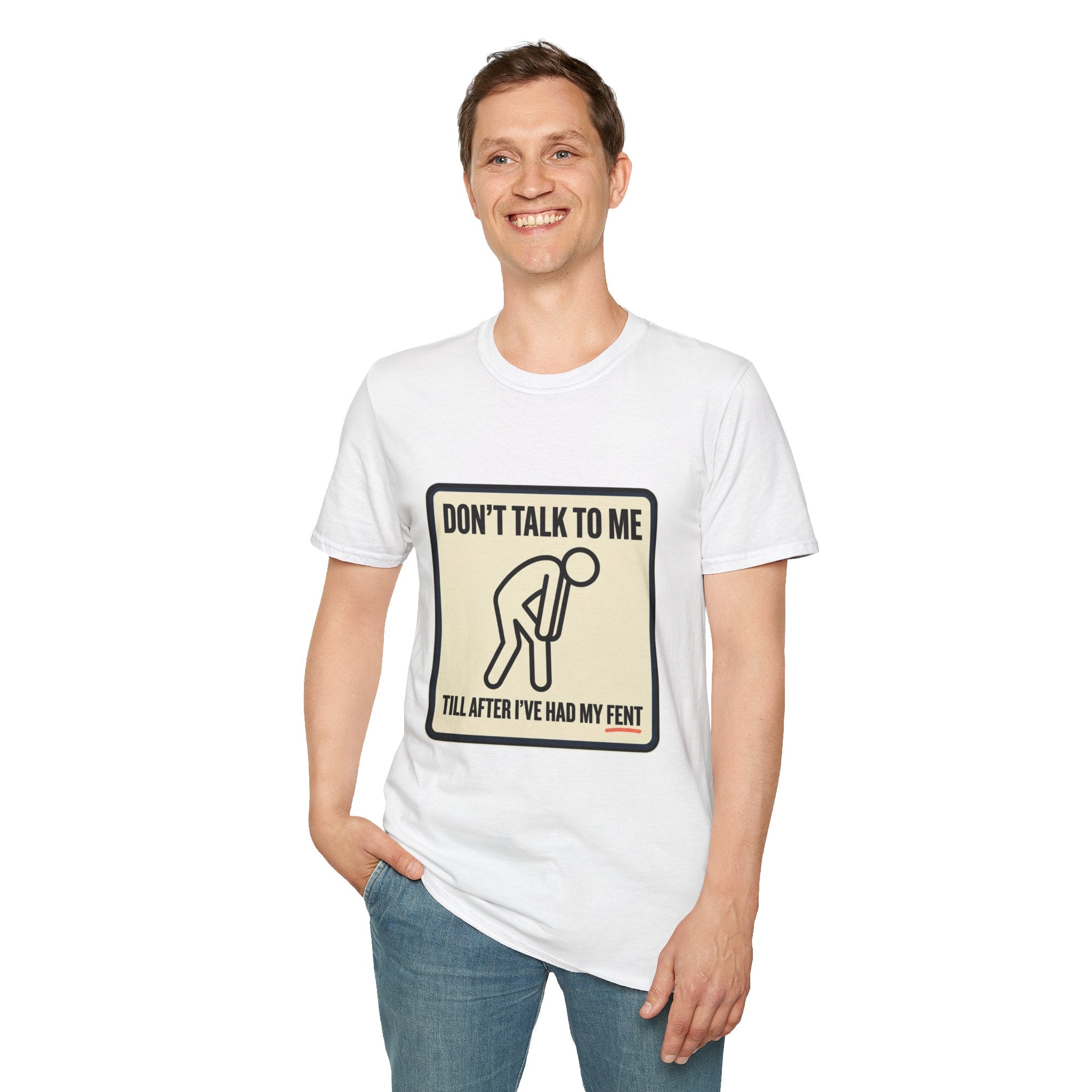 T-Shirt — "Don't Talk To Me Till After I've Had My Fent" Novelty Graphic Tee